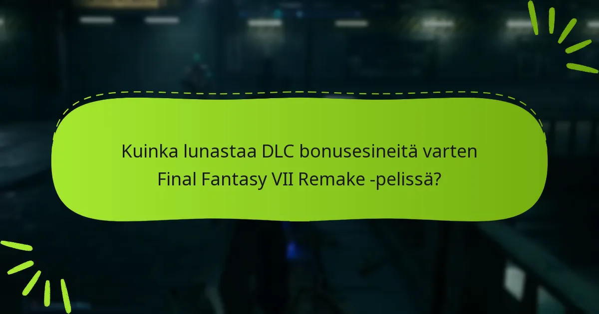 Kuinka lunastaa DLC bonusesineitä varten Final Fantasy VII Remake -pelissä?