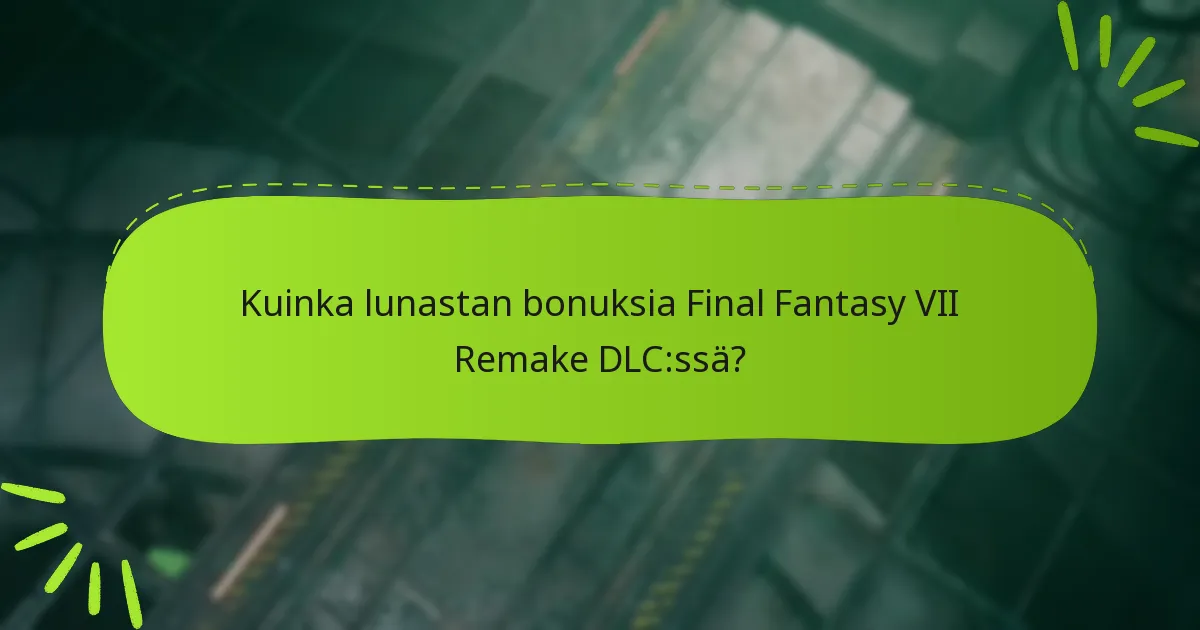 Kuinka lunastan bonuksia Final Fantasy VII Remake DLC:ssä?