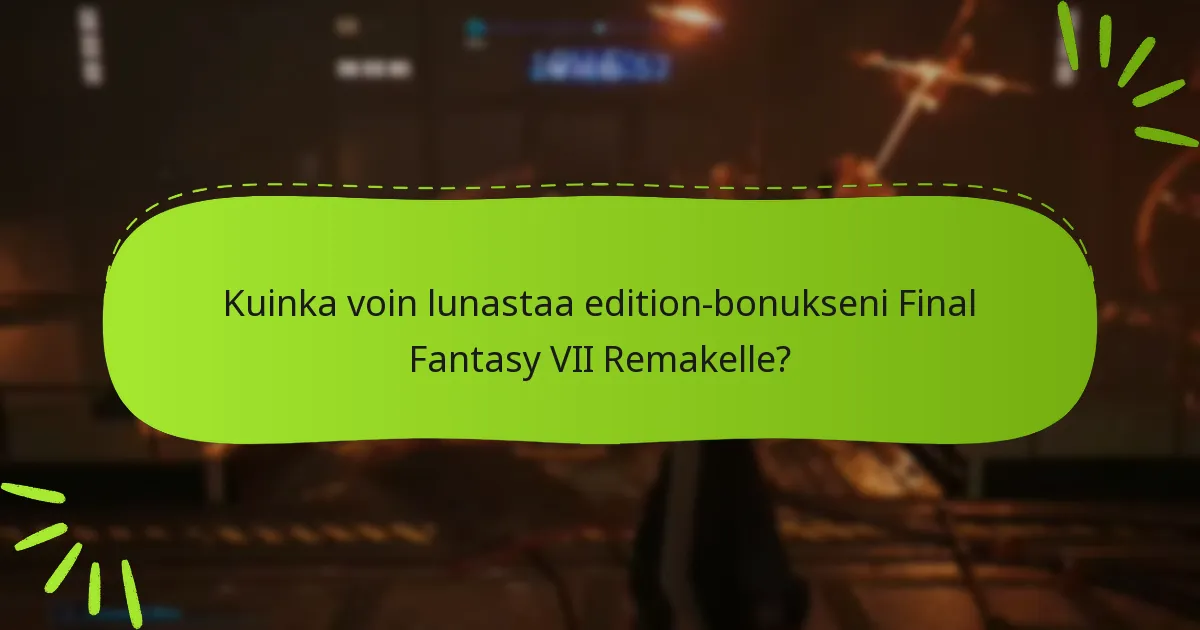 Kuinka voin lunastaa edition-bonukseni Final Fantasy VII Remakelle?