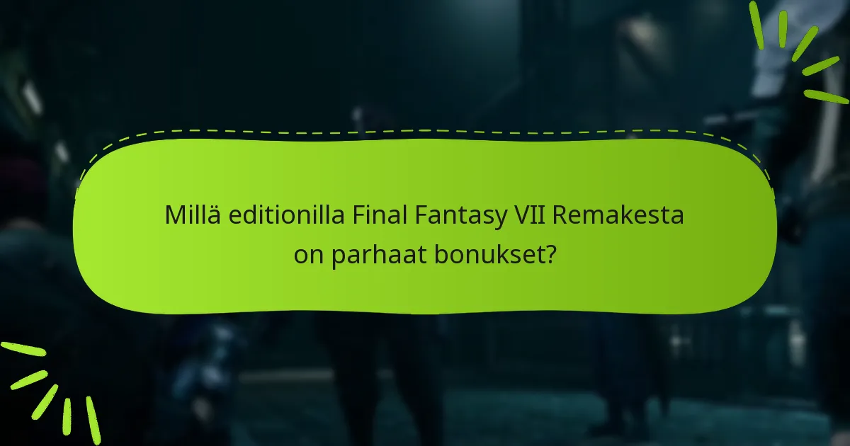 Millä editionilla Final Fantasy VII Remakesta on parhaat bonukset?