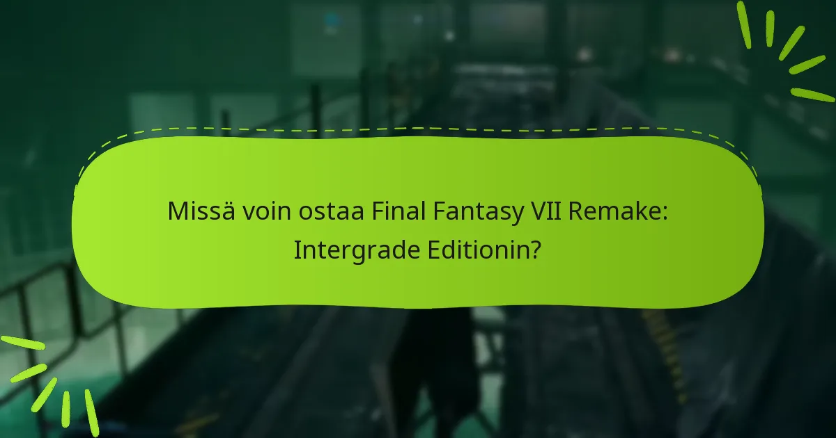 Missä voin ostaa Final Fantasy VII Remake: Intergrade Editionin?