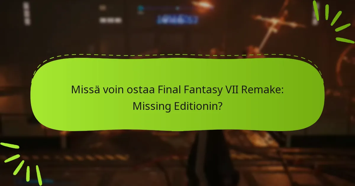 Missä voin ostaa Final Fantasy VII Remake: Missing Editionin?