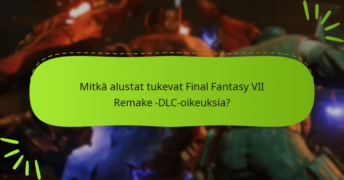 Kuinka DLC-oikeudet vaikuttavat pelimekaniikkaan Final Fantasy VII Remake -pelissä?