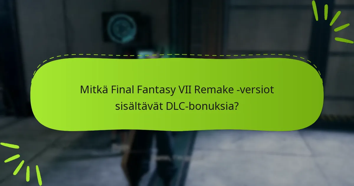 Mitkä ovat eroja DLC-tarjouksissa Final Fantasy VII Remake:ssä?