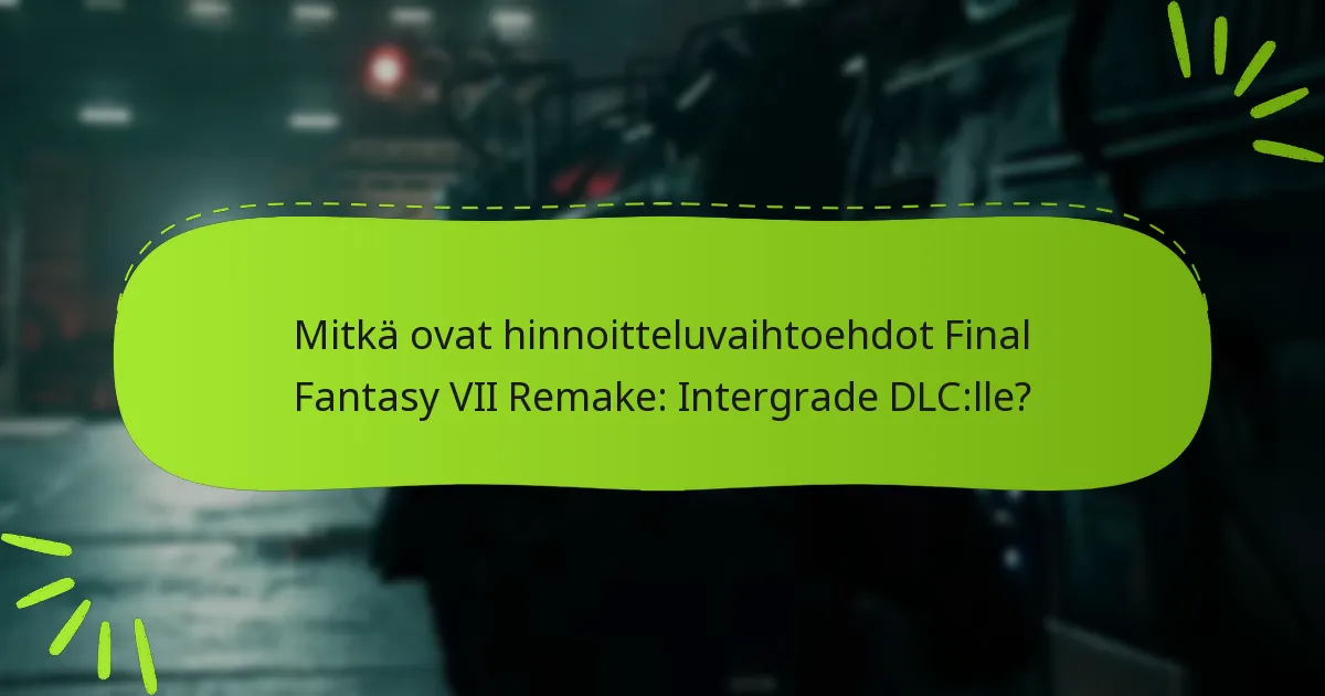 Mitkä ovat hinnoitteluvaihtoehdot Final Fantasy VII Remake: Intergrade DLC:lle?