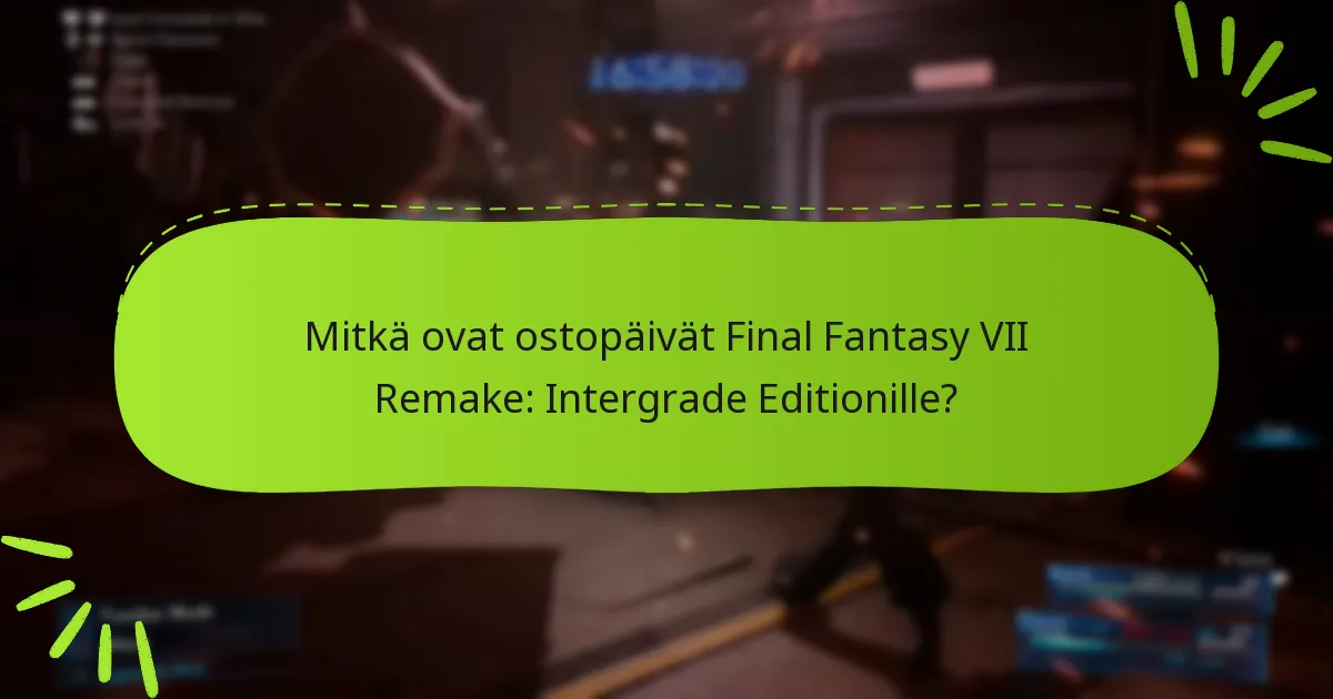 Mitkä ovat ostopäivät Final Fantasy VII Remake: Intergrade Editionille?