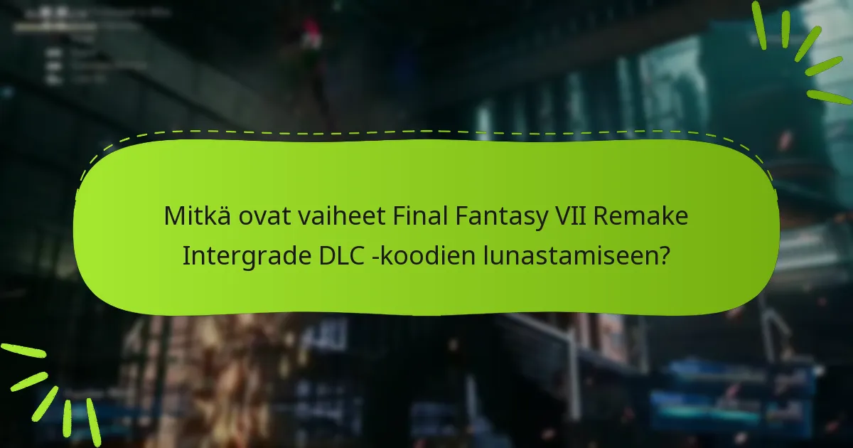 Mitkä ovat vaatimukset Final Fantasy VII Remake Intergrade DLC -koodien lunastamiselle?